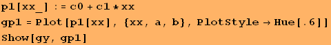 p1[xx_] := c0 + c1 * xx gp1 = Plot[p1[xx], {xx, a, b}, PlotStyleHue[.6]] Show[gy, gp1] 