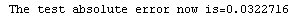 RowBox[{ The test absolute error now is=, , 0.0322716}]