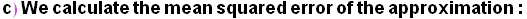 c) We calculate the mean squared error of the approximation :