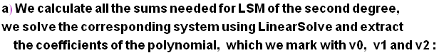a) We calculate all the sums needed for LSM of the second degree, we solve the corresponding s ... ing LinearSolve and extract the coefficients of the polynomial, which we mark with v0, v1 and v2 :