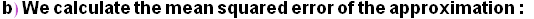 b) We calculate the mean squared error of the approximation : 